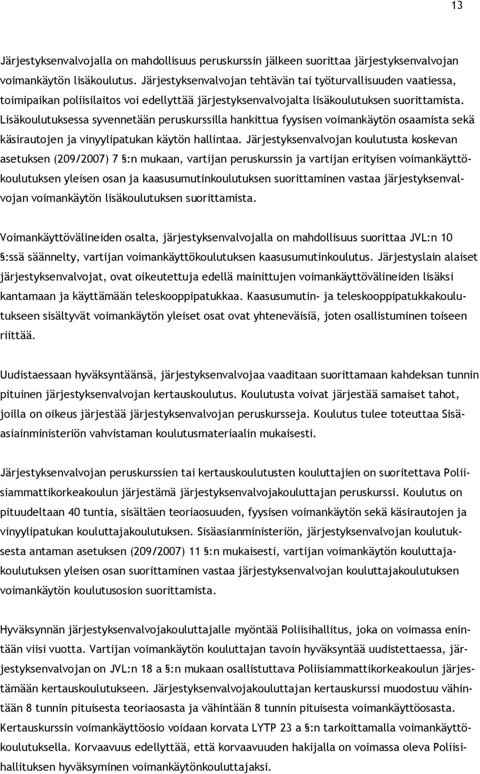 Lisäkoulutuksessa syvennetään peruskurssilla hankittua fyysisen voimankäytön osaamista sekä käsirautojen ja vinyylipatukan käytön hallintaa.