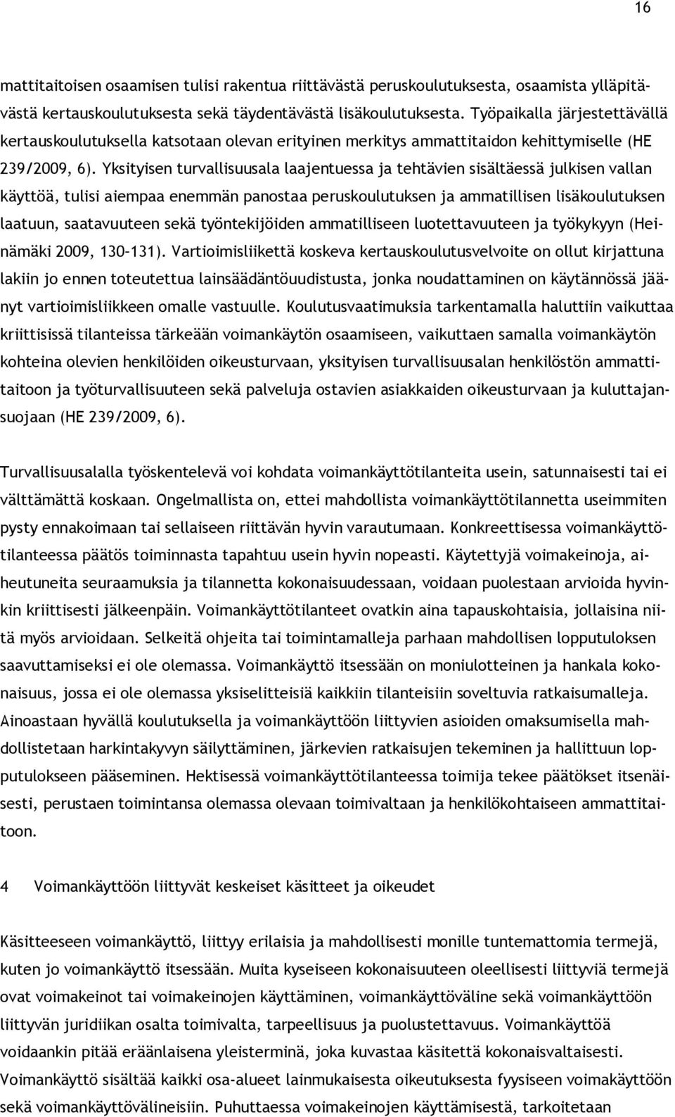 Yksityisen turvallisuusala laajentuessa ja tehtävien sisältäessä julkisen vallan käyttöä, tulisi aiempaa enemmän panostaa peruskoulutuksen ja ammatillisen lisäkoulutuksen laatuun, saatavuuteen sekä