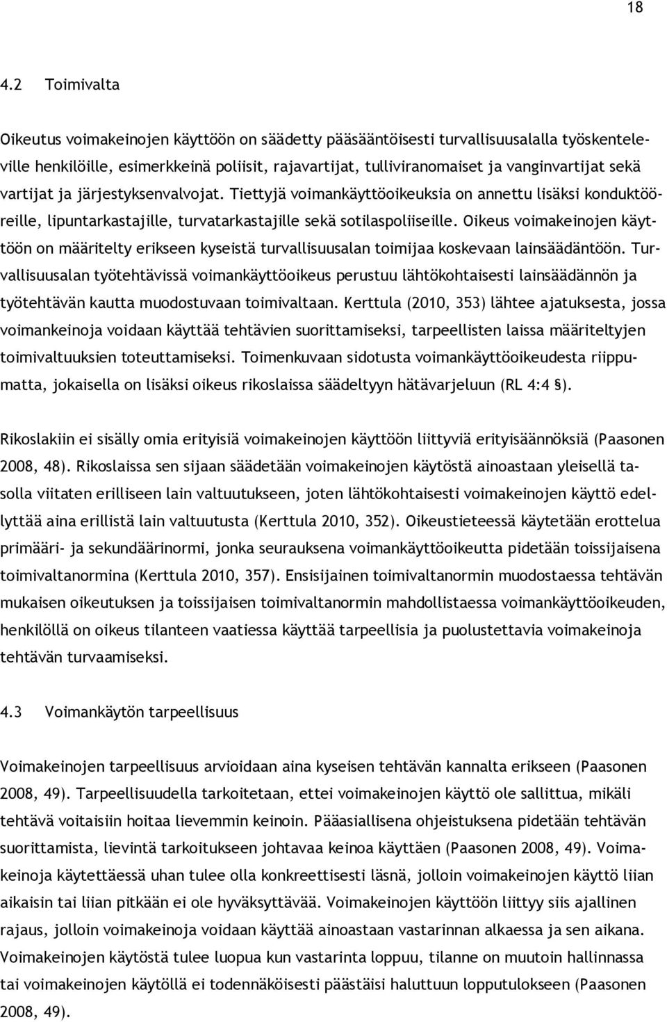 Oikeus voimakeinojen käyttöön on määritelty erikseen kyseistä turvallisuusalan toimijaa koskevaan lainsäädäntöön.