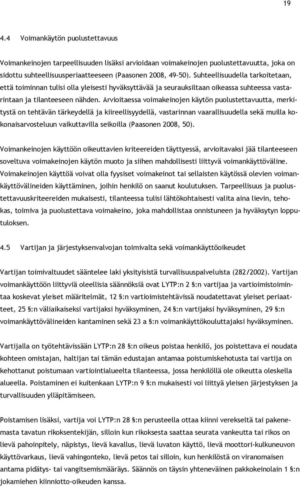 Arvioitaessa voimakeinojen käytön puolustettavuutta, merkitystä on tehtävän tärkeydellä ja kiireellisyydellä, vastarinnan vaarallisuudella sekä muilla kokonaisarvosteluun vaikuttavilla seikoilla