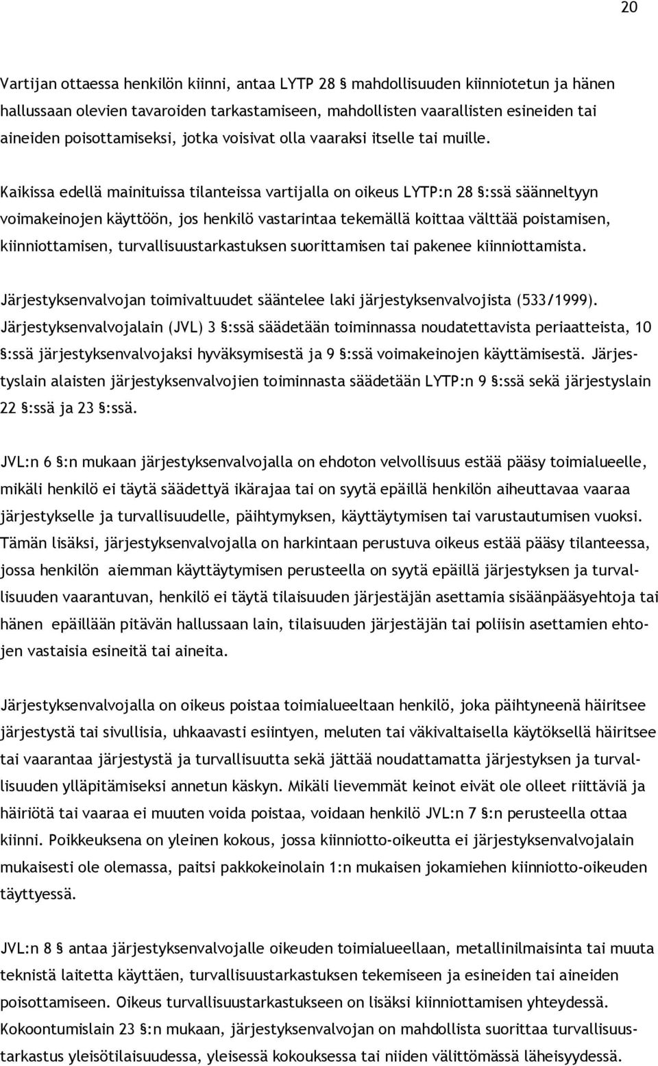 Kaikissa edellä mainituissa tilanteissa vartijalla on oikeus LYTP:n 28 :ssä säänneltyyn voimakeinojen käyttöön, jos henkilö vastarintaa tekemällä koittaa välttää poistamisen, kiinniottamisen,