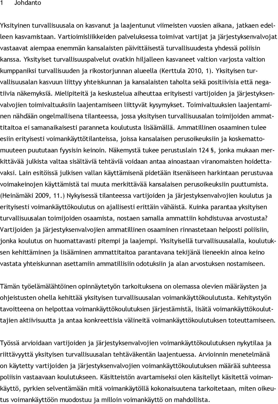 Yksityiset turvallisuuspalvelut ovatkin hiljalleen kasvaneet valtion varjosta valtion kumppaniksi turvallisuuden ja rikostorjunnan alueella (Kerttula 2010, 1).