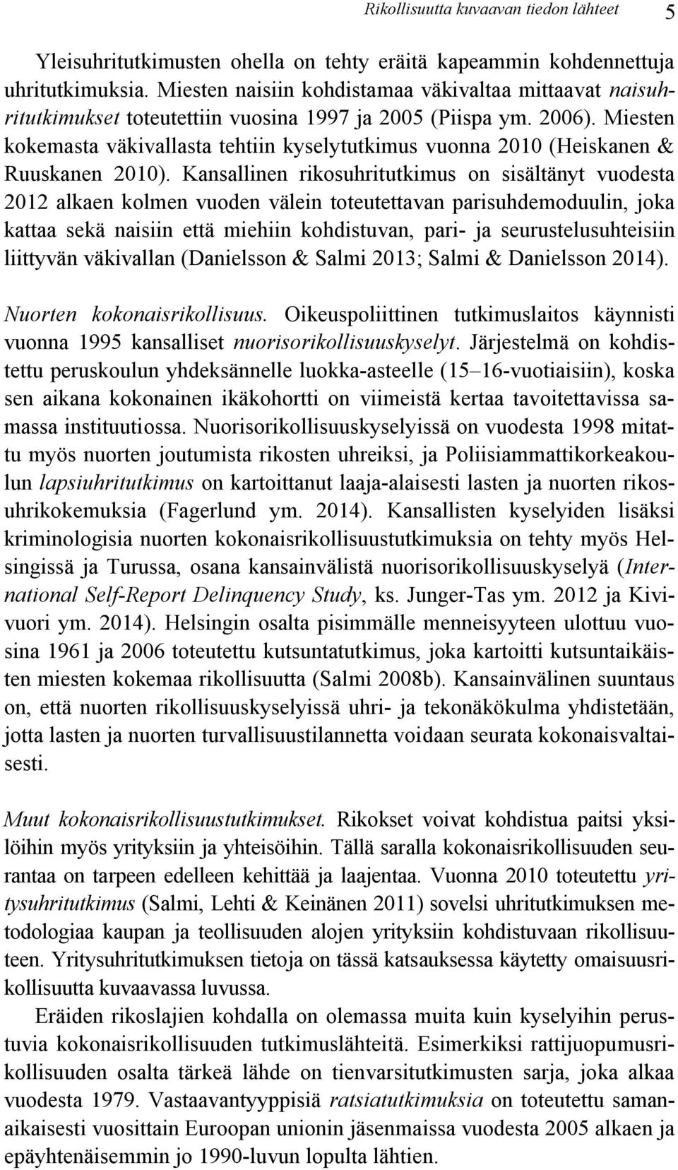 Miesten kokemasta väkivallasta tehtiin kyselytutkimus vuonna 2010 (Heiskanen & Ruuskanen 2010).