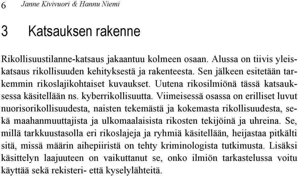 Viimeisessä osassa on erilliset luvut nuorisorikollisuudesta, naisten tekemästä ja kokemasta rikollisuudesta, sekä maahanmuuttajista ja ulkomaalaisista rikosten tekijöinä ja uhreina.