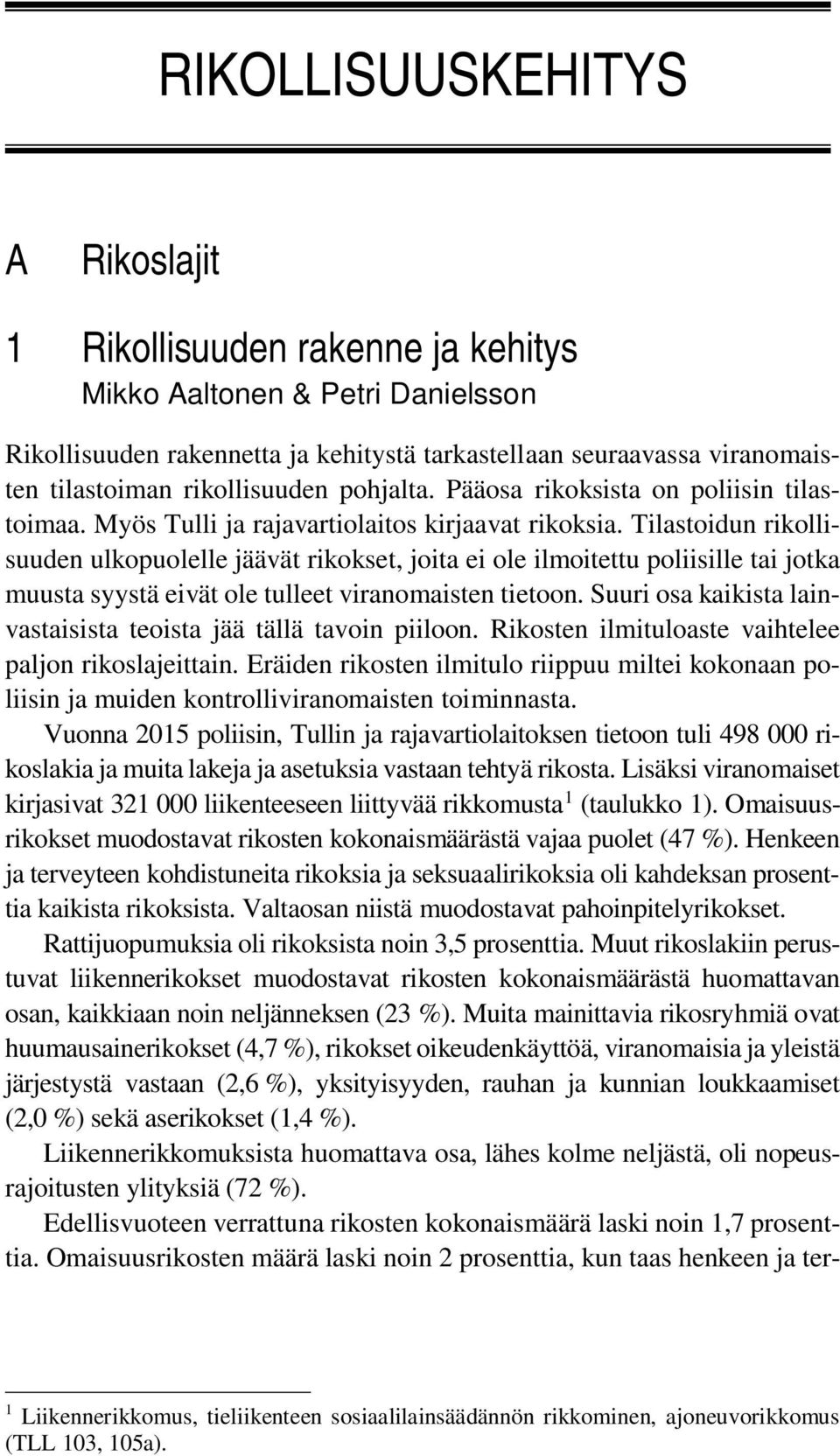 Tilastoidun rikollisuuden ulkopuolelle jäävät rikokset, joita ei ole ilmoitettu poliisille tai jotka muusta syystä eivät ole tulleet viranomaisten tietoon.