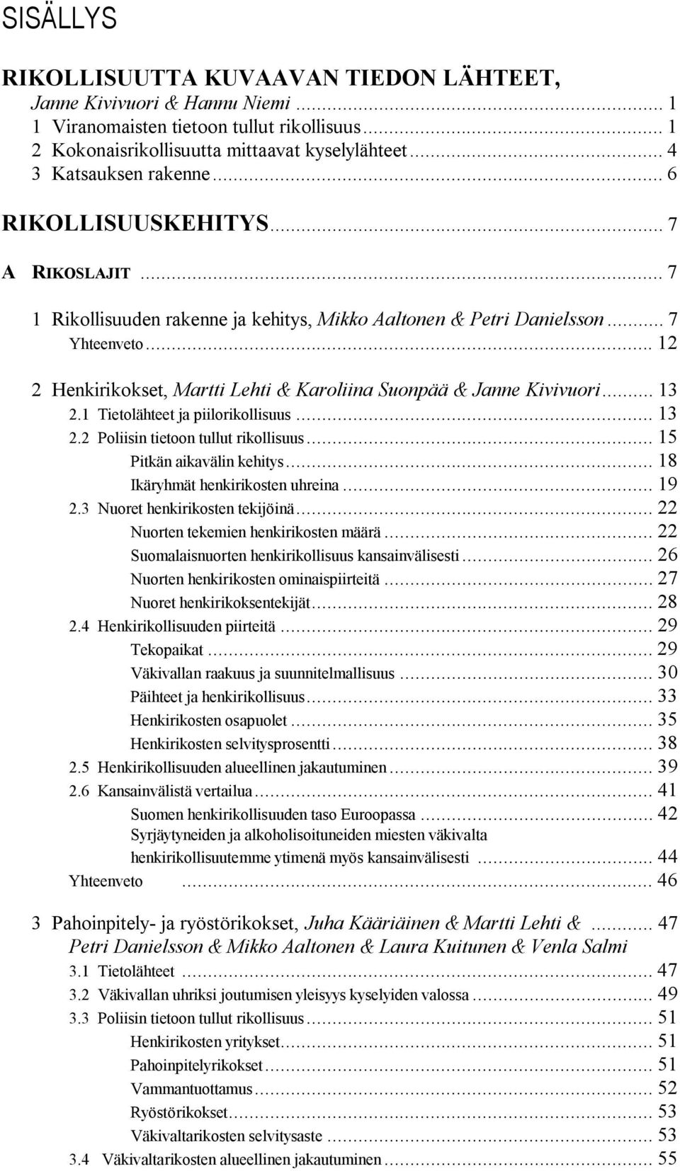 .. 12 2 Henkirikokset, Martti Lehti & Karoliina Suonpää & Janne Kivivuori... 13 2.1 Tietolähteet ja piilorikollisuus... 13 2.2 Poliisin tietoon tullut rikollisuus... 15 Pitkän aikavälin kehitys.