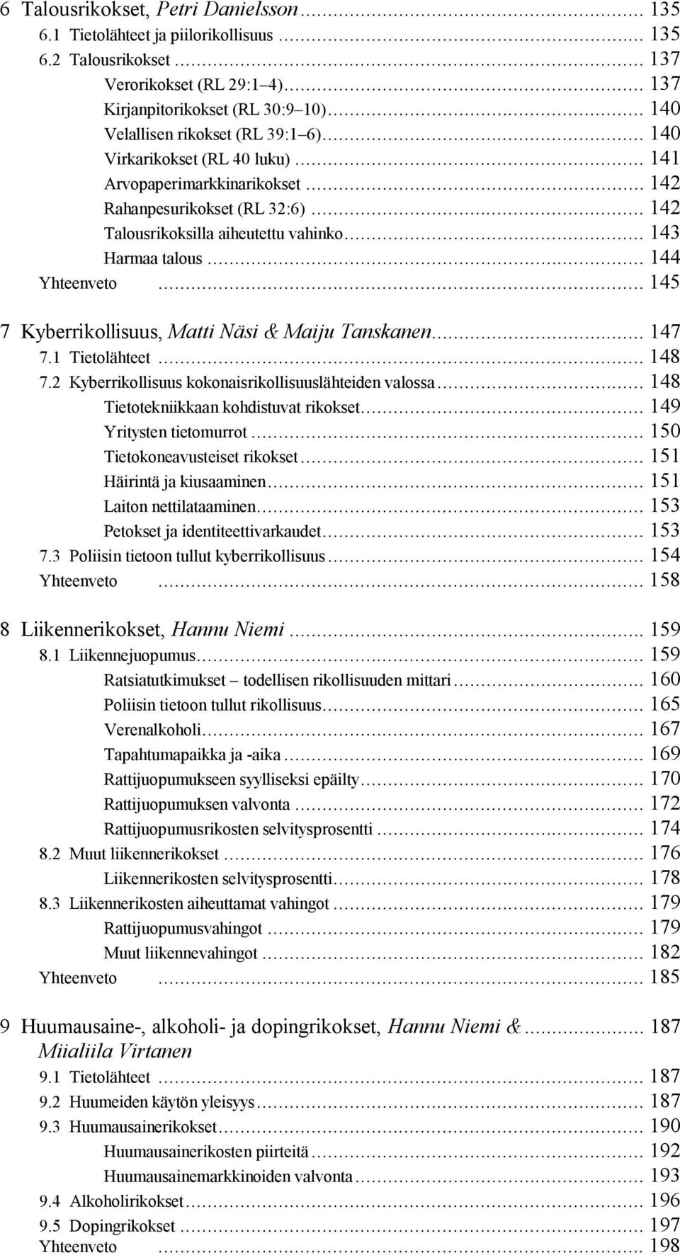 .. 143 Harmaa talous... 144 Yhteenveto... 145 7 Kyberrikollisuus, Matti Näsi & Maiju Tanskanen... 147 7.1 Tietolähteet... 148 7.2 Kyberrikollisuus kokonaisrikollisuuslähteiden valossa.