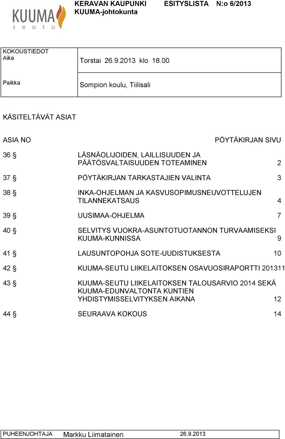 VALINTA 3 38 INKA-OHJELMAN JA KASVUSOPIMUSNEUVOTTELUJEN TILANNEKATSAUS 4 39 UUSIMAA-OHJELMA 7 40 SELVITYS VUOKRA-ASUNTOTUOTANNON TURVAAMISEKSI KUUMA-KUNNISSA 9 41