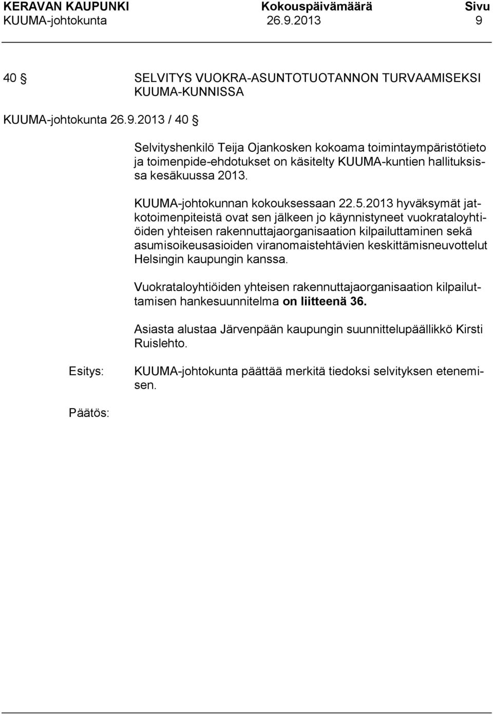 2013 hyväksymät jatkotoimenpiteistä ovat sen jälkeen jo käynnistyneet vuokrataloyhtiöiden yhteisen rakennuttajaorganisaation kilpailuttaminen sekä asumisoikeusasioiden viranomaistehtävien