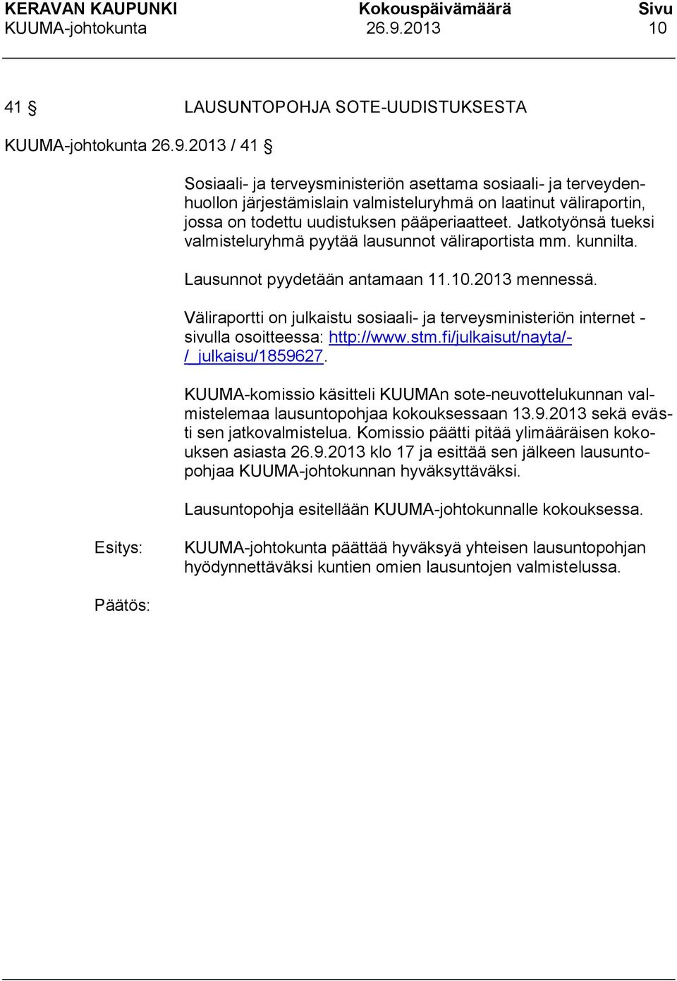 uudistuksen pääperiaatteet. Jatkotyönsä tueksi valmisteluryhmä pyytää lausunnot väliraportista mm. kunnilta. Lausunnot pyydetään antamaan 11.10.2013 mennessä.