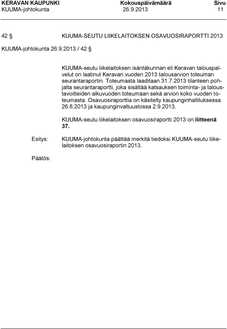 2013 tilanteen pohjalta seurantaraportti, joka sisältää katsauksen toiminta- ja taloustavoitteiden alkuvuoden toteumaan sekä arvion koko vuoden toteumasta.