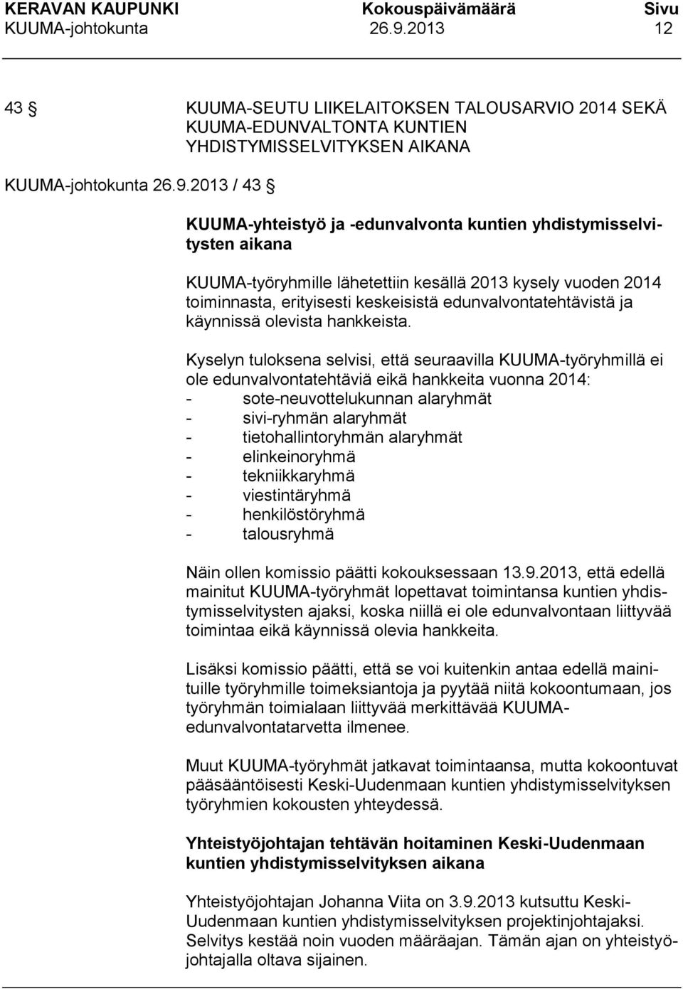 KUUMA-työryhmille lähetettiin kesällä 2013 kysely vuoden 2014 toiminnasta, erityisesti keskeisistä edunvalvontatehtävistä ja käynnissä olevista hankkeista.