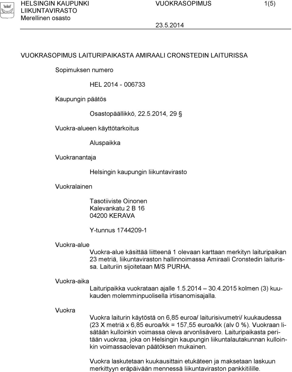 2014, 29 Vuokra-alueen käyttötarkoitus Vuokranantaja Vuokralainen Aluspaikka Helsingin kaupungin liikuntavirasto Tasotiiviste Oinonen Kalevankatu 2 B 16 04200 KERAVA Y-tunnus 1744209-1 Vuokra-alue