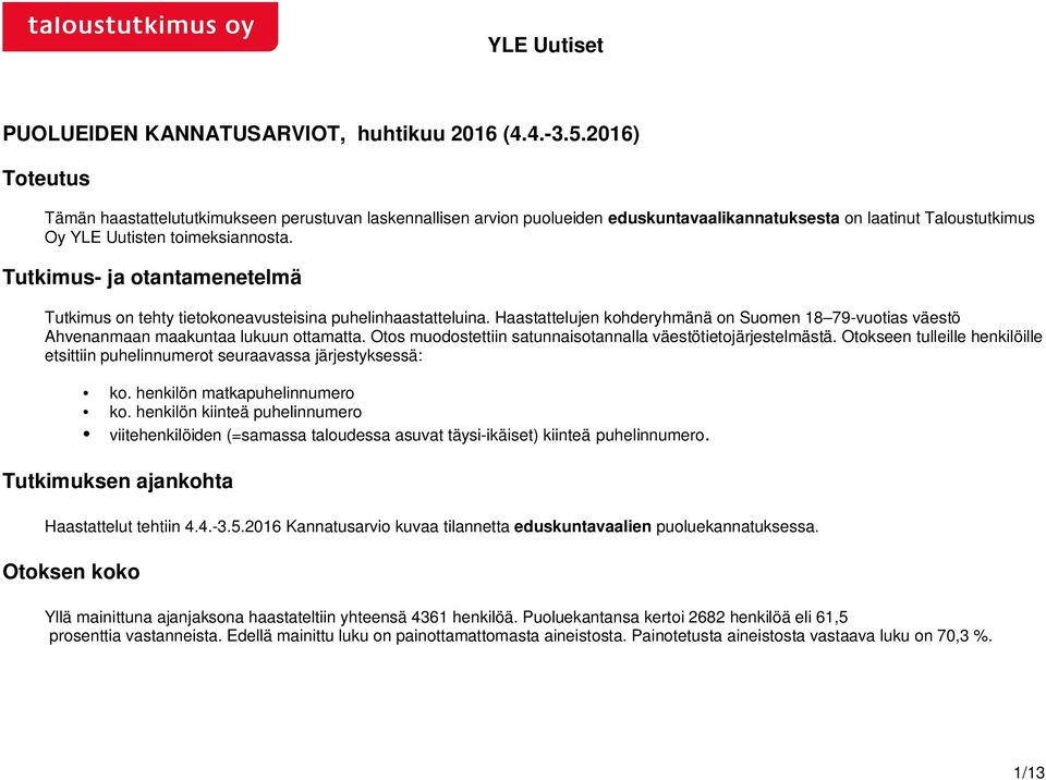 Tutkimus- ja otantamenetelmä Tutkimus on tehty tietokoneavusteisina puhelinhaastatteluina. Haastattelujen kohderyhmänä on Suomen 18 79-vuotias väestö Ahvenanmaan maakuntaa lukuun ottamatta.