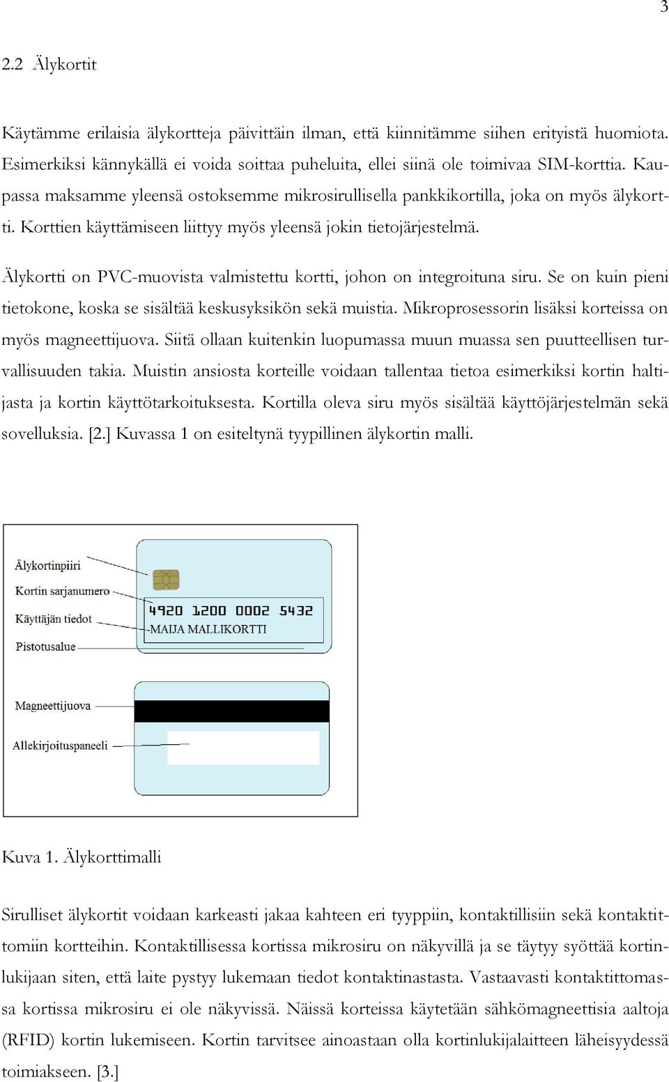 Älykortti on PVC-muovista valmistettu kortti, johon on integroituna siru. Se on kuin pieni tietokone, koska se sisältää keskusyksikön sekä muistia.