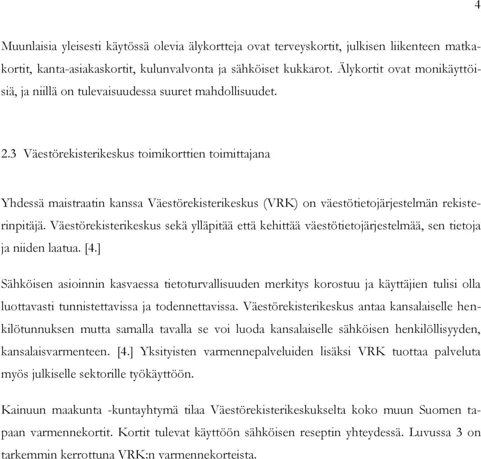 3 Väestörekisterikeskus toimikorttien toimittajana Yhdessä maistraatin kanssa Väestörekisterikeskus (VRK) on väestötietojärjestelmän rekisterinpitäjä.