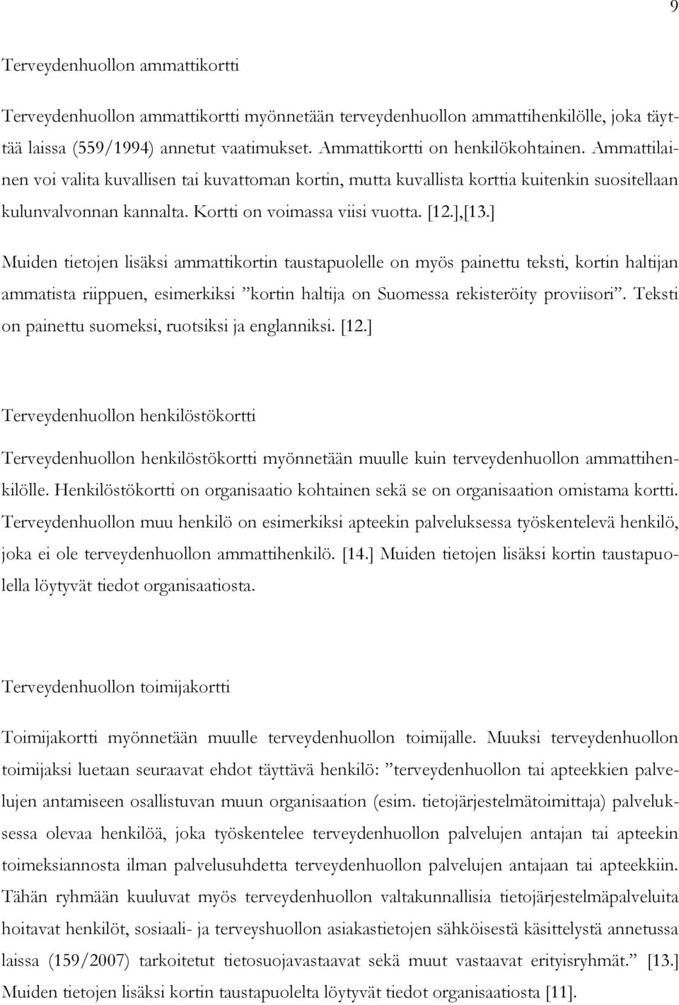 ] Muiden tietojen lisäksi ammattikortin taustapuolelle on myös painettu teksti, kortin haltijan ammatista riippuen, esimerkiksi kortin haltija on Suomessa rekisteröity proviisori.