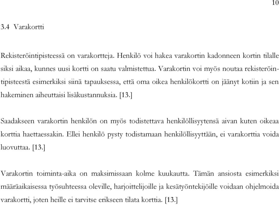 ] Saadakseen varakortin henkilön on myös todistettava henkilöllisyytensä aivan kuten oikeaa korttia haettaessakin. Ellei henkilö pysty todistamaan henkilöllisyyttään, ei varakorttia voida luovuttaa.