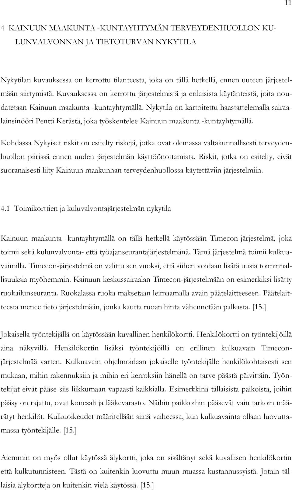 Nykytila on kartoitettu haastattelemalla sairaalainsinööri Pentti Kerästä, joka työskentelee Kainuun maakunta -kuntayhtymällä.
