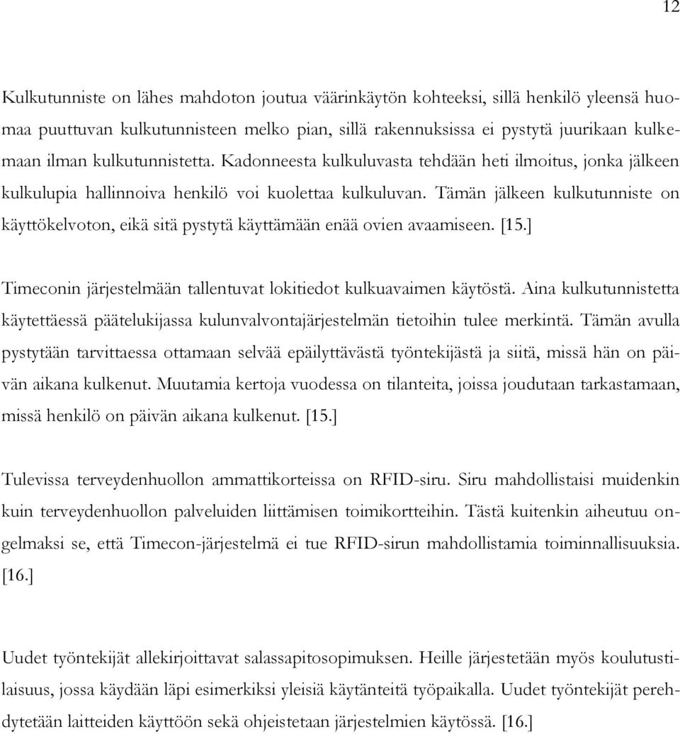 Tämän jälkeen kulkutunniste on käyttökelvoton, eikä sitä pystytä käyttämään enää ovien avaamiseen. [15.] Timeconin järjestelmään tallentuvat lokitiedot kulkuavaimen käytöstä.