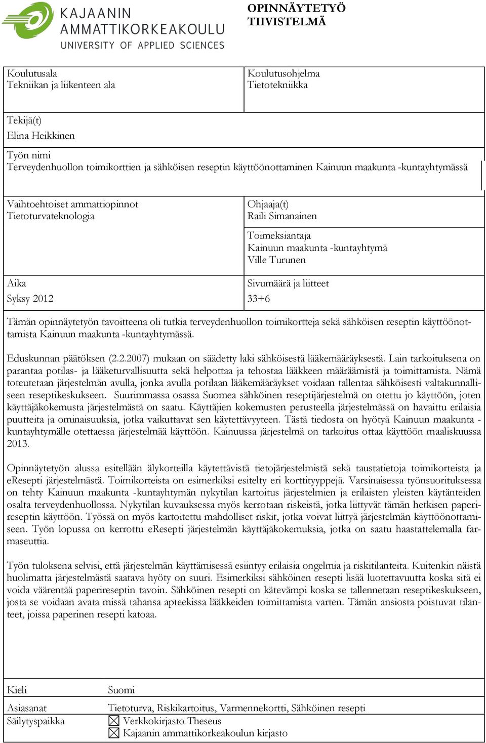 Sivumäärä ja liitteet Syksy 2012 33+6 Tämän opinnäytetyön tavoitteena oli tutkia terveydenhuollon toimikortteja sekä sähköisen reseptin käyttöönottamista Kainuun maakunta -kuntayhtymässä.