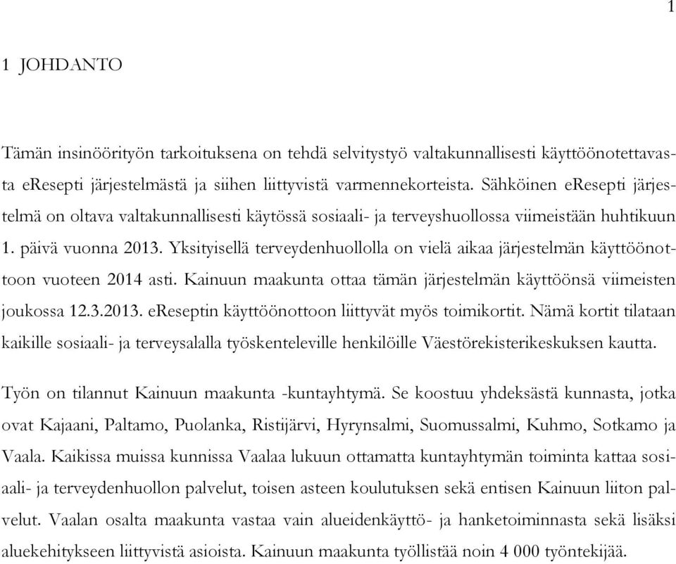 Yksityisellä terveydenhuollolla on vielä aikaa järjestelmän käyttöönottoon vuoteen 2014 asti. Kainuun maakunta ottaa tämän järjestelmän käyttöönsä viimeisten joukossa 12.3.2013.