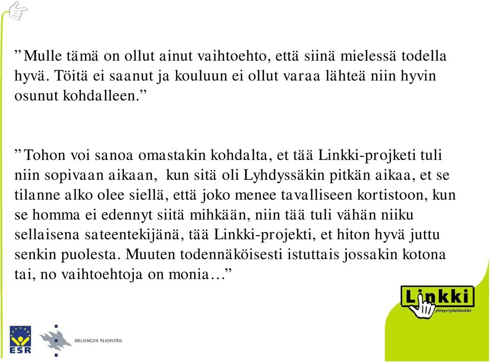 Tohon voi sanoa omastakin kohdalta, et tää Linkki-projketi tuli niin sopivaan aikaan, kun sitä oli Lyhdyssäkin pitkän aikaa, et se tilanne alko