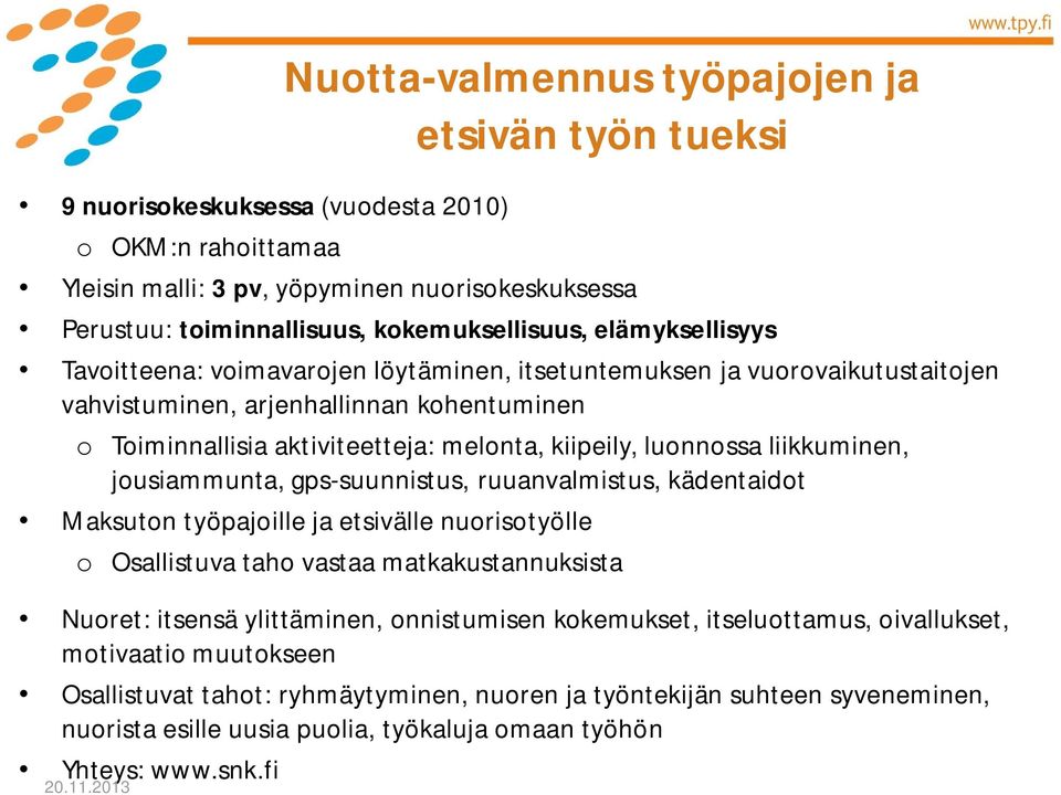 kiipeily, luonnossa liikkuminen, jousiammunta, gps-suunnistus, ruuanvalmistus, kädentaidot Maksuton työpajoille ja etsivälle nuorisotyölle o Osallistuva taho vastaa matkakustannuksista Nuoret: