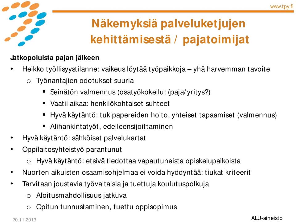 ) Vaatii aikaa: henkilökohtaiset suhteet Hyvä käytäntö: tukipapereiden hoito, yhteiset tapaamiset (valmennus) Alihankintatyöt, edelleensijoittaminen Hyvä käytäntö: sähköiset