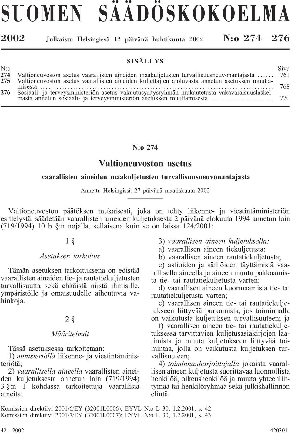 .. 768 276 Sosiaali- ja terveysministeriön asetus vakuutusyritysryhmän mukautetusta vakavaraisuuslaskelmasta annetun sosiaali- ja terveysministeriön asetuksen muuttamisesta.