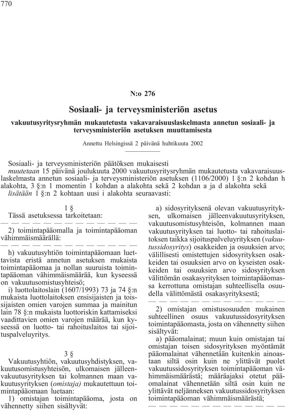 terveysministeriön asetuksen (1106/2000) 1 :n 2 kohdan h alakohta, 3 :n 1 momentin 1 kohdan a alakohta sekä 2 kohdan a ja d alakohta sekä lisätään 1 :n 2 kohtaan uusi i alakohta seuraavasti: 1 Tässä