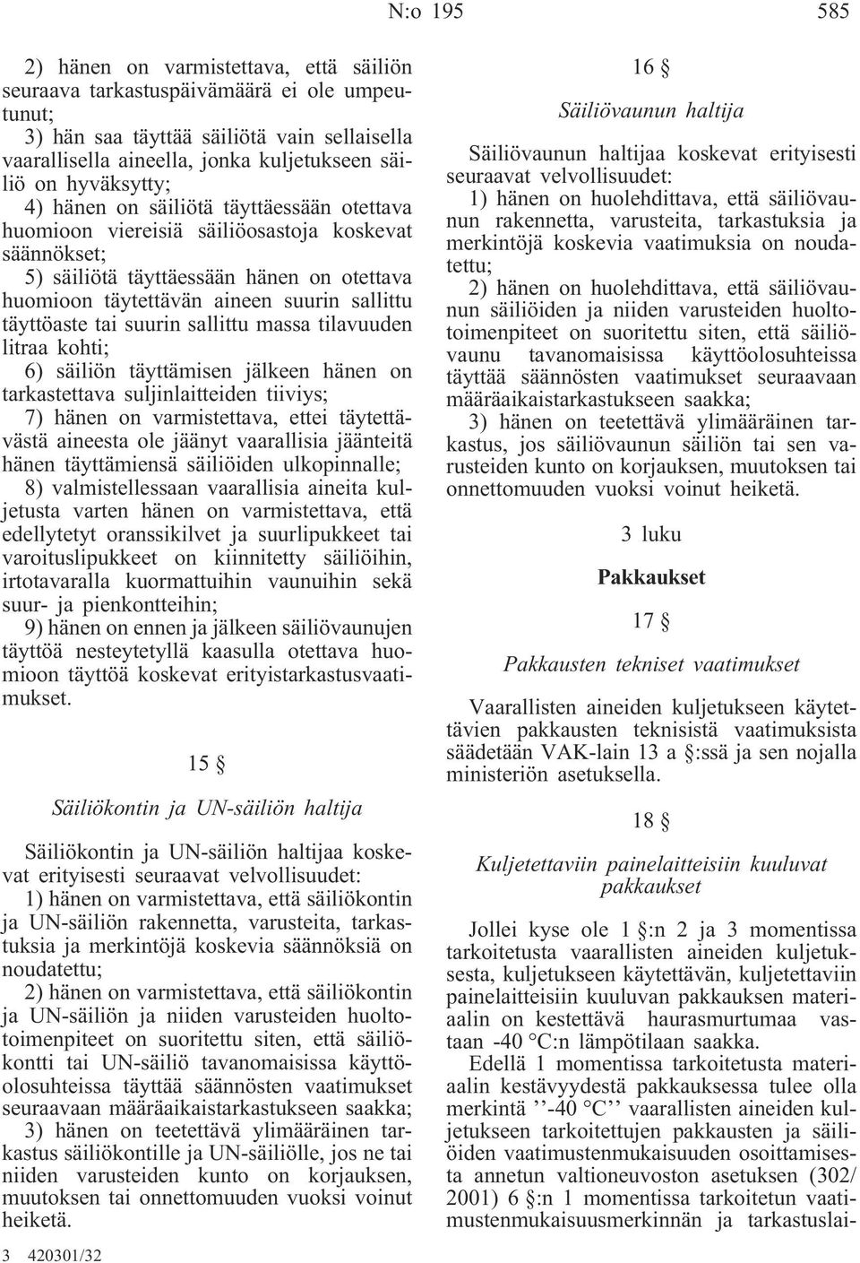 täyttöaste tai suurin sallittu massa tilavuuden litraa kohti; 6) säiliön täyttämisen jälkeen hänen on tarkastettava suljinlaitteiden tiiviys; 7) hänen on varmistettava, ettei täytettävästä aineesta