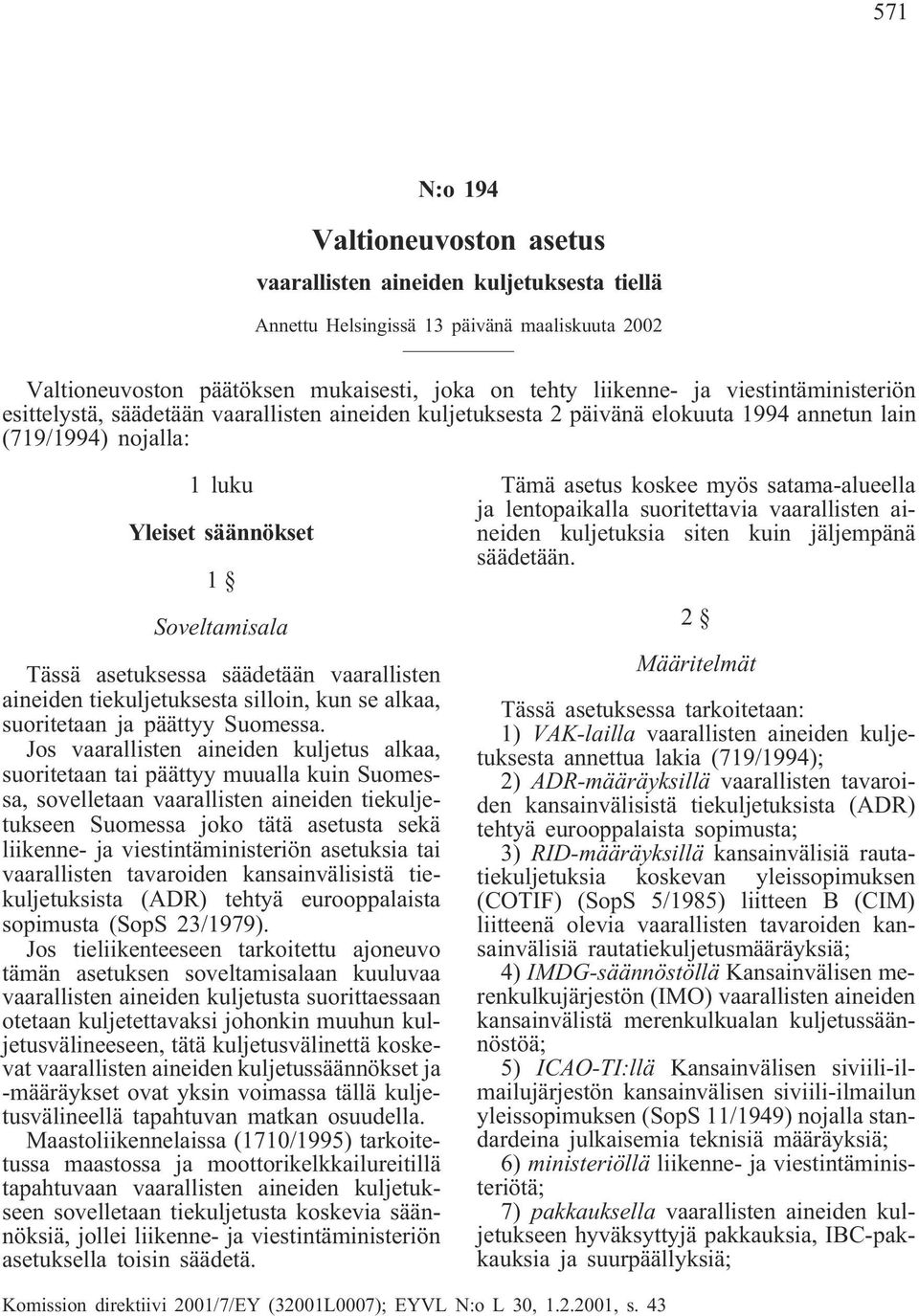 säädetään vaarallisten aineiden tiekuljetuksesta silloin, kun se alkaa, suoritetaan ja päättyy Suomessa.