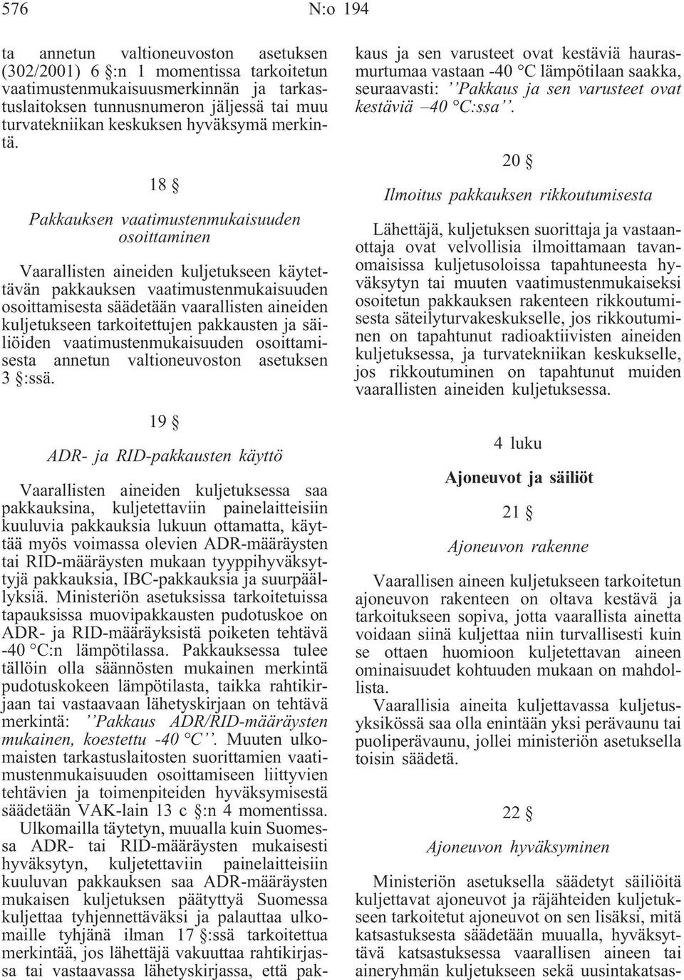 18 Pakkauksen vaatimustenmukaisuuden osoittaminen Vaarallisten aineiden kuljetukseen käytettävän pakkauksen vaatimustenmukaisuuden osoittamisesta säädetään vaarallisten aineiden kuljetukseen