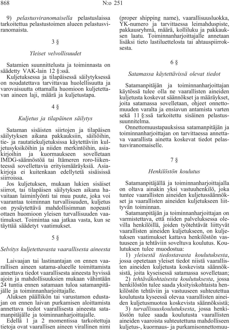 Kuljetuksessa ja tilapäisessä säilytyksessä on noudatettava tarvittavaa huolellisuutta ja varovaisuutta ottamalla huomioon kuljetettavan aineen laji, määrä ja kuljetustapa.