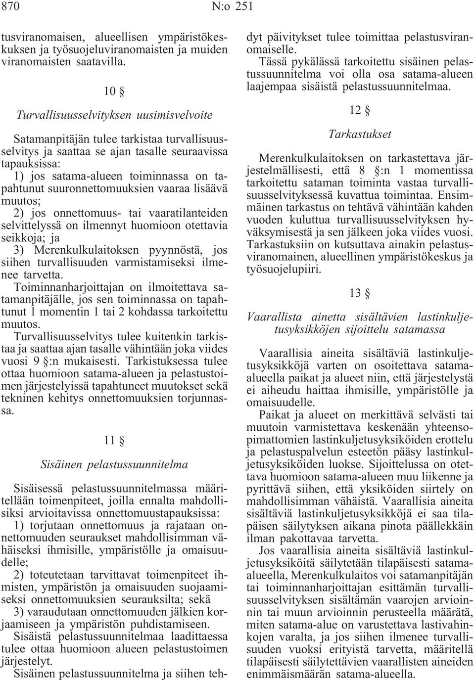 suuronnettomuuksien vaaraa lisäävä muutos; 2) jos onnettomuus- tai vaaratilanteiden selvittelyssä on ilmennyt huomioon otettavia seikkoja; ja 3) Merenkulkulaitoksen pyynnöstä, jos siihen