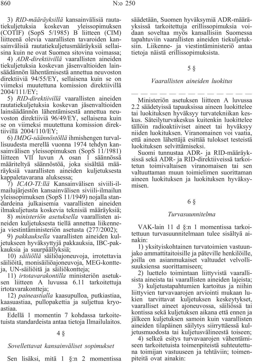 neuvoston direktiiviä 94/55/EY, sellaisena kuin se on viimeksi muutettuna komission direktiivillä 2004/111/EY; 5) RID-direktiivillä vaarallisten aineiden rautatiekuljetuksia koskevan jäsenvaltioiden