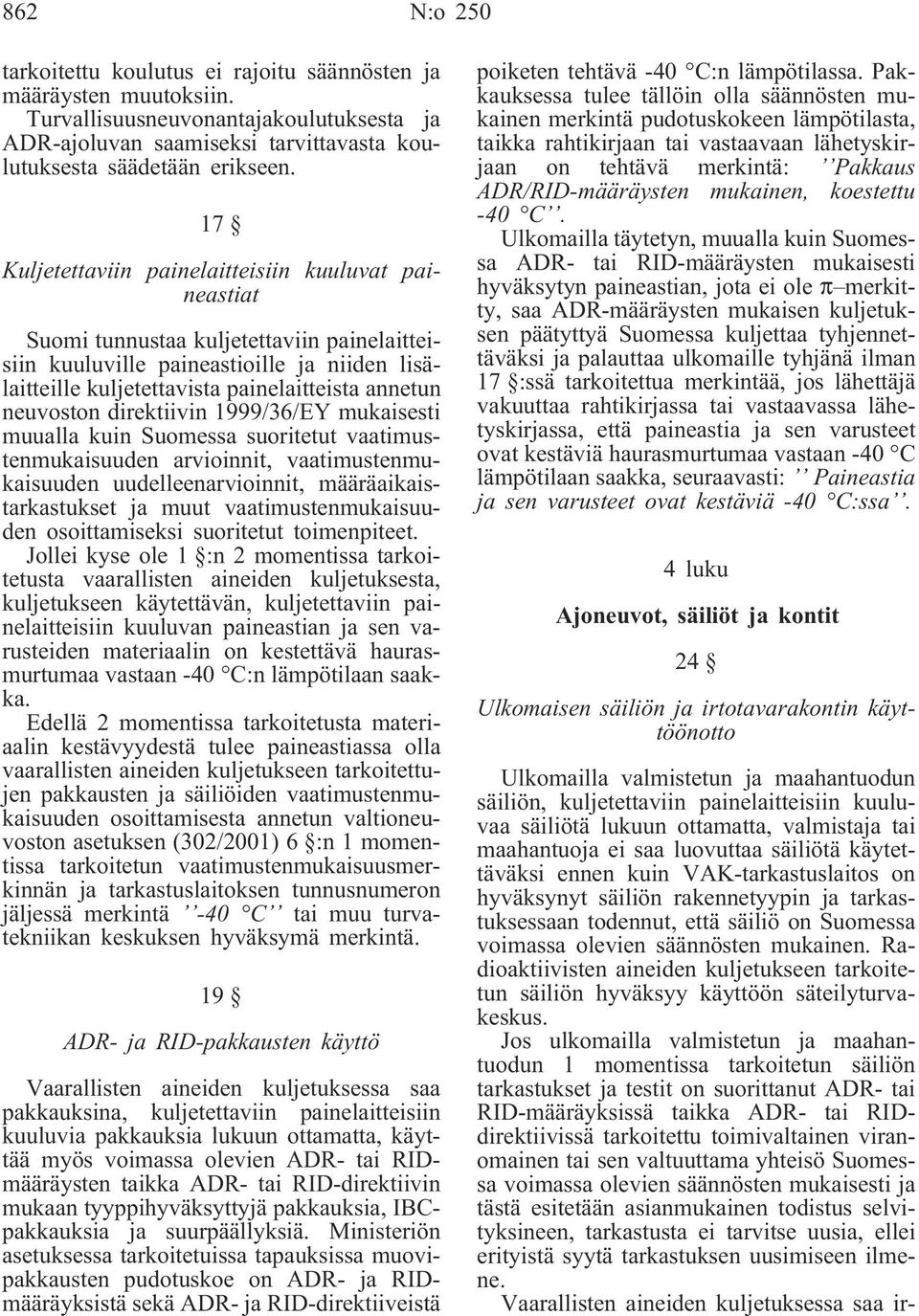 neuvoston direktiivin 1999/36/EY mukaisesti muualla kuin Suomessa suoritetut vaatimustenmukaisuuden arvioinnit, vaatimustenmukaisuuden uudelleenarvioinnit, määräaikaistarkastukset ja muut