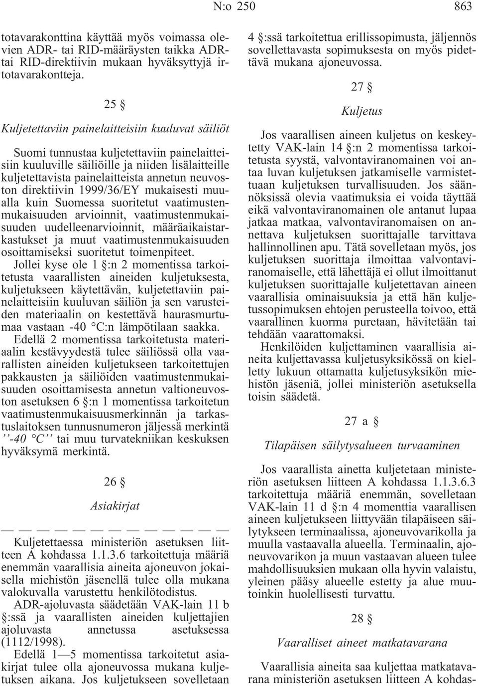 direktiivin 1999/36/EY mukaisesti muualla kuin Suomessa suoritetut vaatimustenmukaisuuden arvioinnit, vaatimustenmukaisuuden uudelleenarvioinnit, määräaikaistarkastukset ja muut