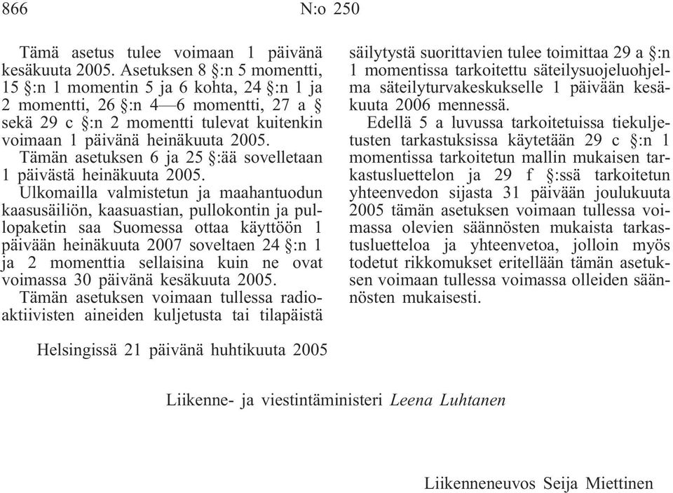 Tämän asetuksen 6 ja 25 :ää sovelletaan 1 päivästä heinäkuuta 2005.