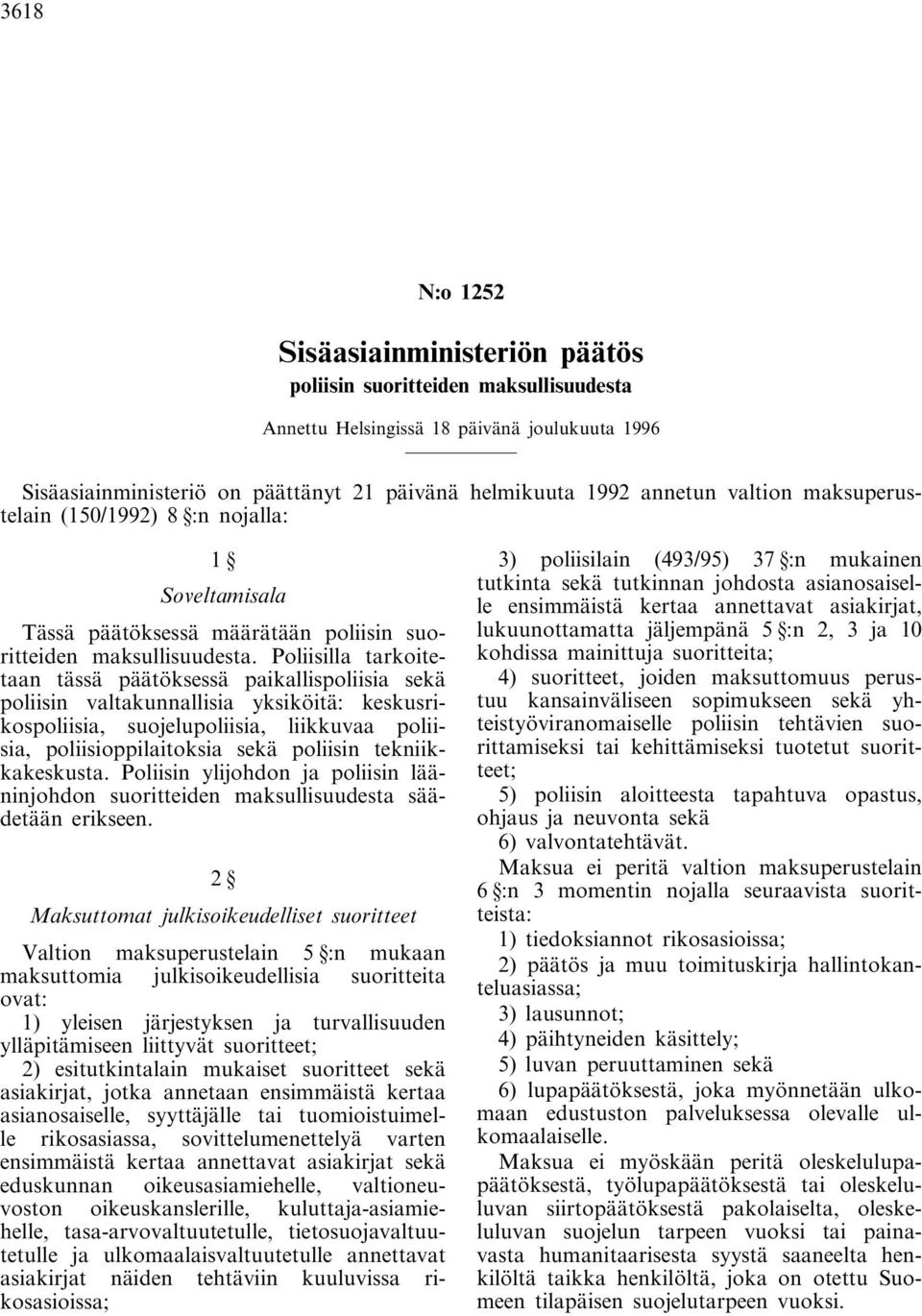 Poliisilla tarkoitetaan tässä päätöksessä paikallispoliisia sekä poliisin valtakunnallisia yksiköitä: keskusrikospoliisia, suojelupoliisia, liikkuvaa poliisia, poliisioppilaitoksia sekä poliisin