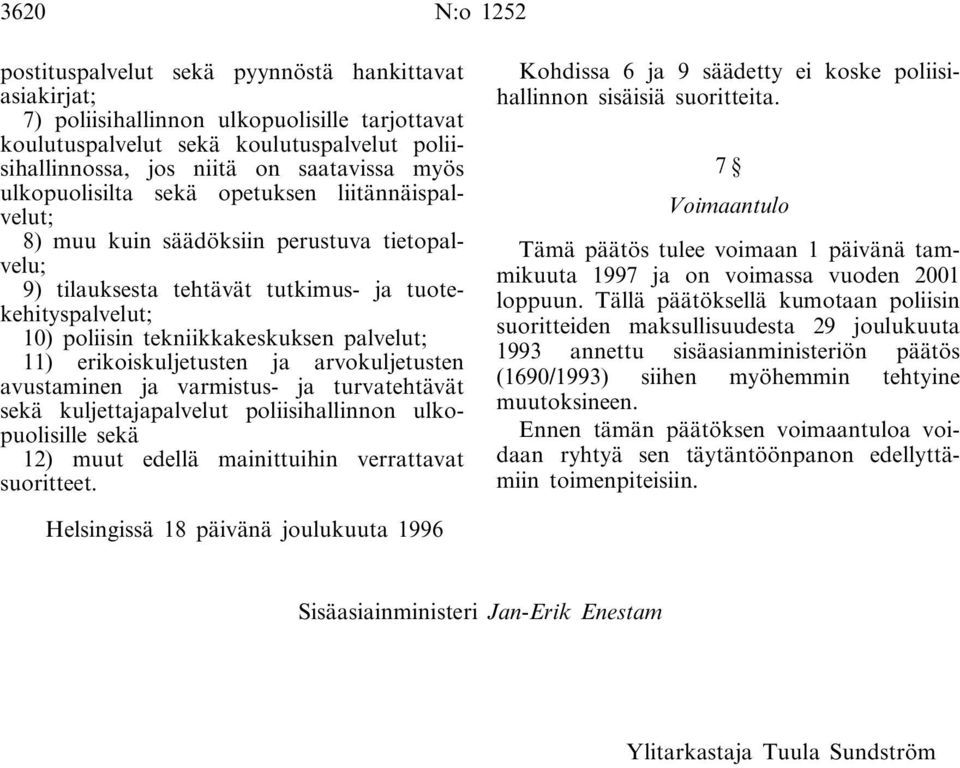 palvelut; 11) erikoiskuljetusten ja arvokuljetusten avustaminen ja varmistus- ja turvatehtävät sekä kuljettajapalvelut poliisihallinnon ulkopuolisille sekä 12) muut edellä mainittuihin verrattavat