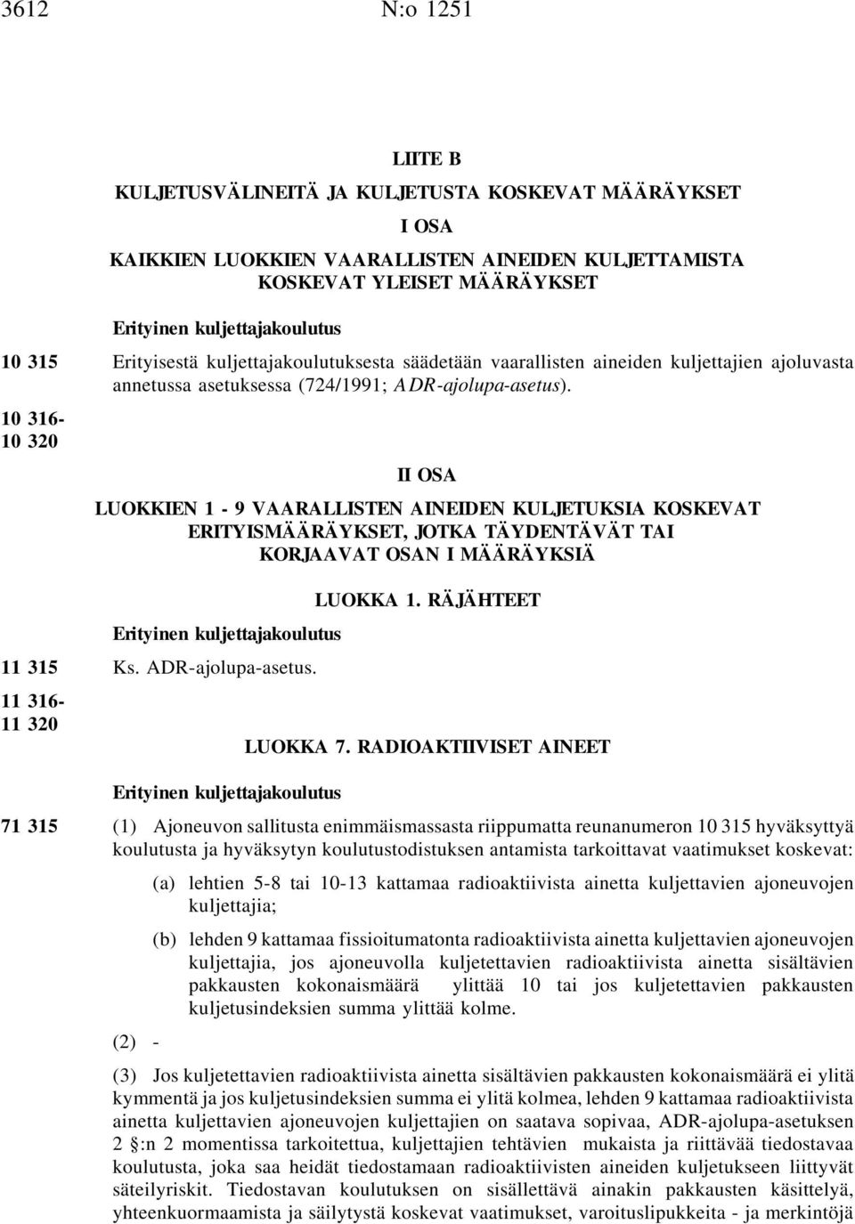 10 316-10 320 II OSA LUOKKIEN 1-9 VAARALLISTEN AINEIDEN KULJETUKSIA KOSKEVAT ERITYISMÄÄRÄYKSET, JOTKA TÄYDENTÄVÄT TAI KORJAAVAT OSAN I MÄÄRÄYKSIÄ LUOKKA 1.