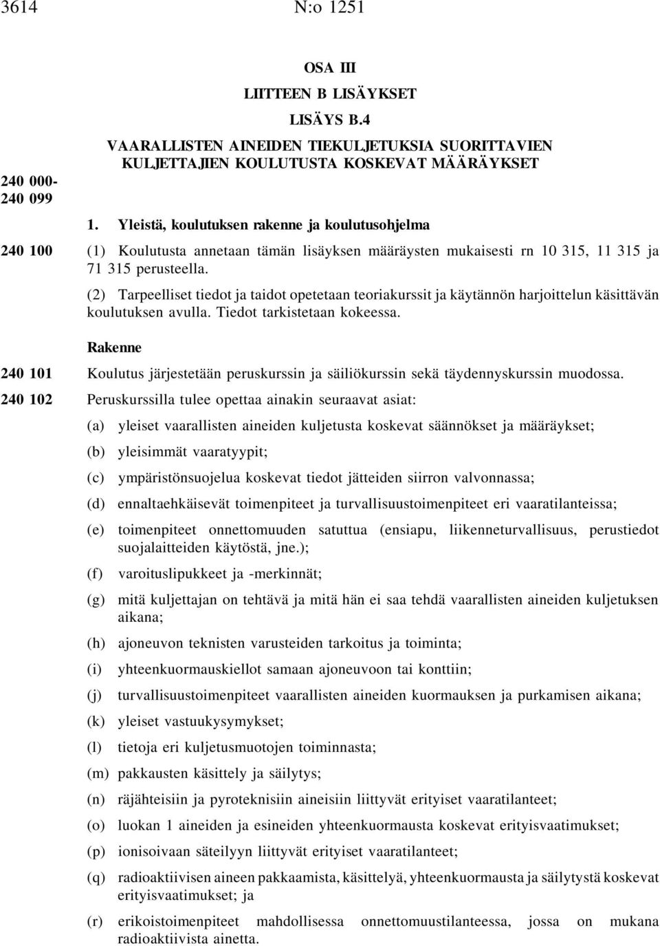 (2) Tarpeelliset tiedot ja taidot opetetaan teoriakurssit ja käytännön harjoittelun käsittävän koulutuksen avulla. Tiedot tarkistetaan kokeessa.