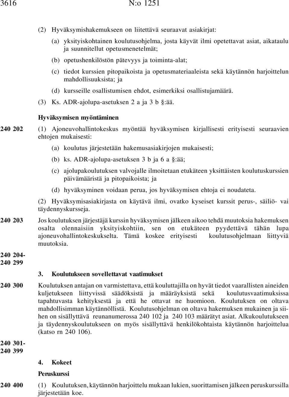 esimerkiksi osallistujamäärä. (3) Ks. ADR-ajolupa-asetuksen 2 a ja 3 b :ää.