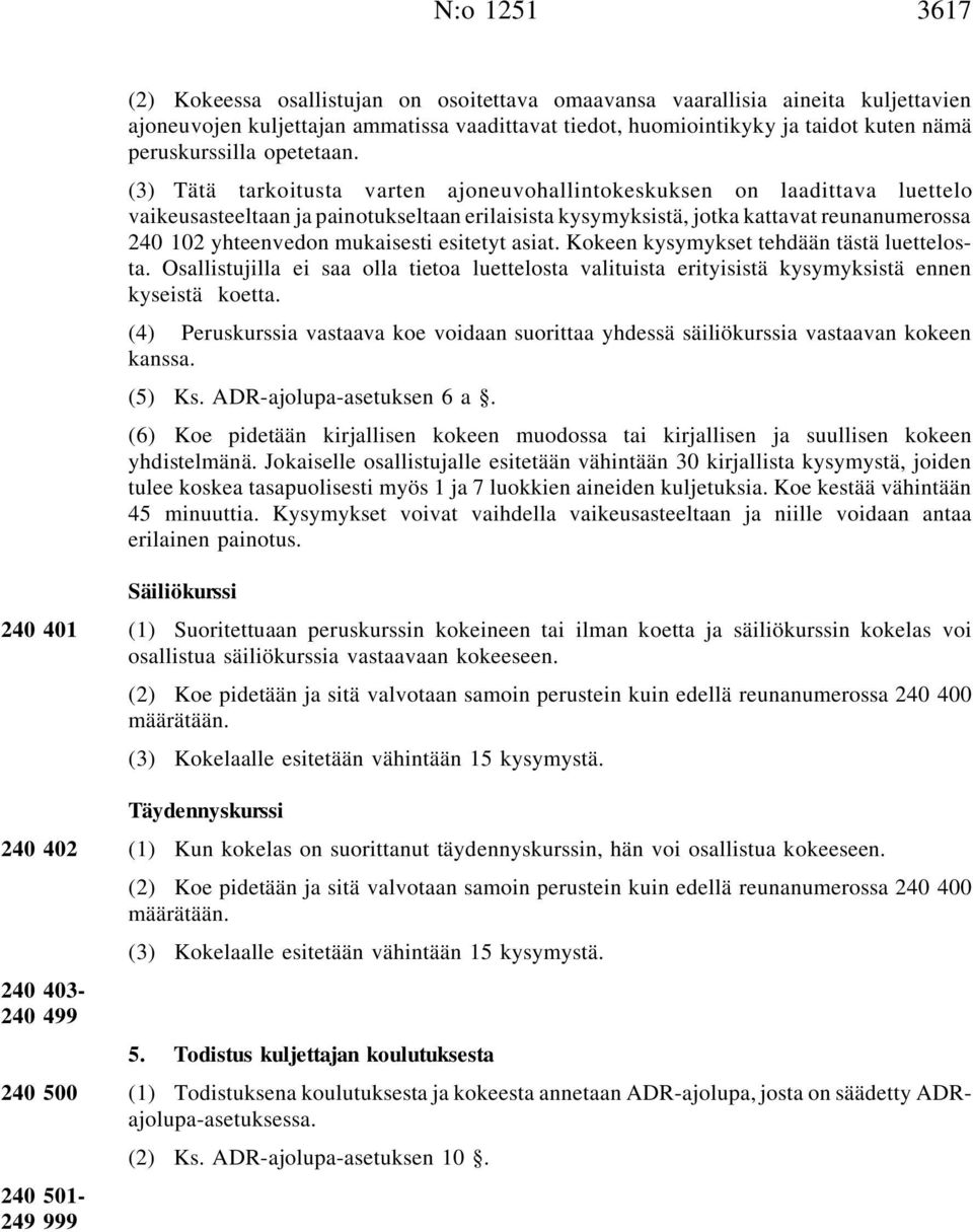 (3) Tätä tarkoitusta varten ajoneuvohallintokeskuksen on laadittava luettelo vaikeusasteeltaan ja painotukseltaan erilaisista kysymyksistä, jotka kattavat reunanumerossa 240 102 yhteenvedon