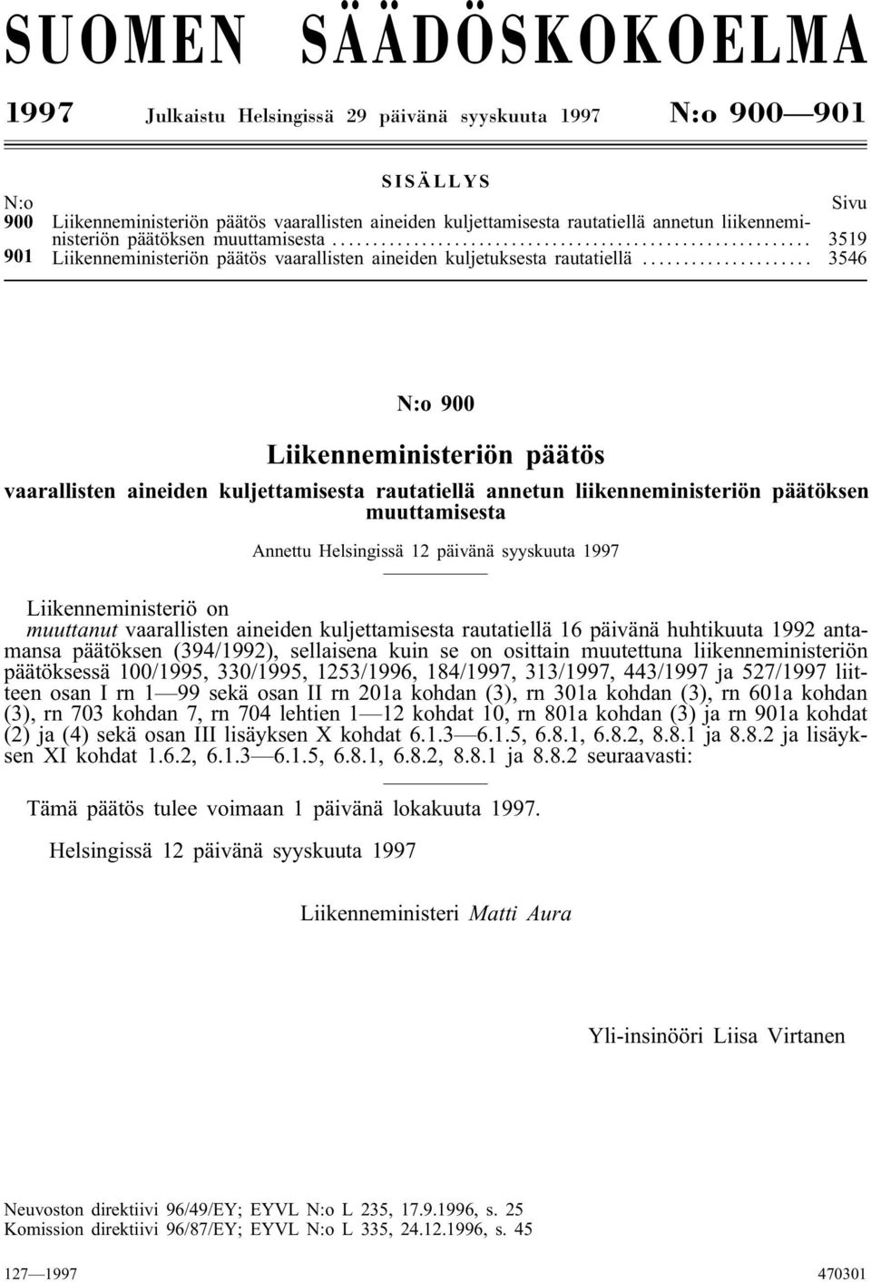 .. 3546 N:o 900 Liikenneministeriön päätös vaarallisten aineiden kuljettamisesta rautatiellä annetun liikenneministeriön päätöksen muuttamisesta Annettu Helsingissä 12 päivänä syyskuuta 1997