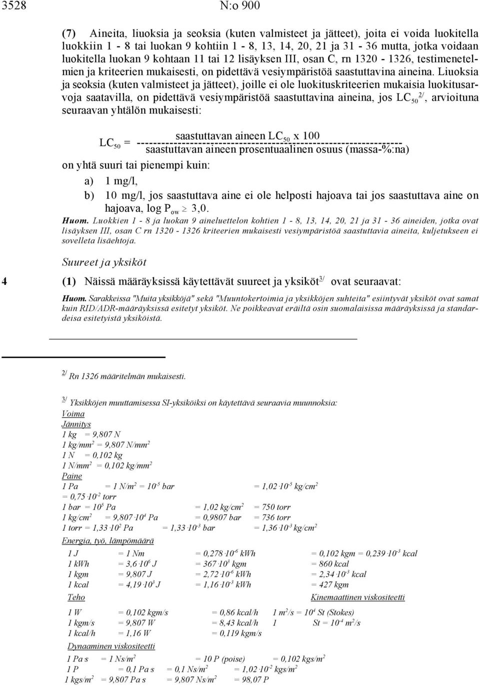 Liuoksia ja seoksia (kuten valmisteet ja jätteet), joille ei ole luokituskriteerien mukaisia luokitusarvoja saatavilla, on pidettävä vesiympäristöä saastuttavina aineina, jos LC 50 2/, arvioituna