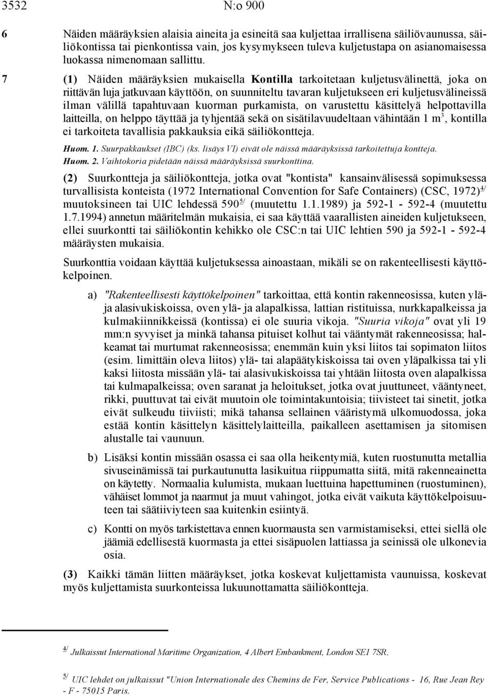 7 (1) Näiden määräyksien mukaisella Kontilla tarkoitetaan kuljetusvälinettä, joka on riittävän luja jatkuvaan käyttöön, on suunniteltu tavaran kuljetukseen eri kuljetusvälineissä ilman välillä