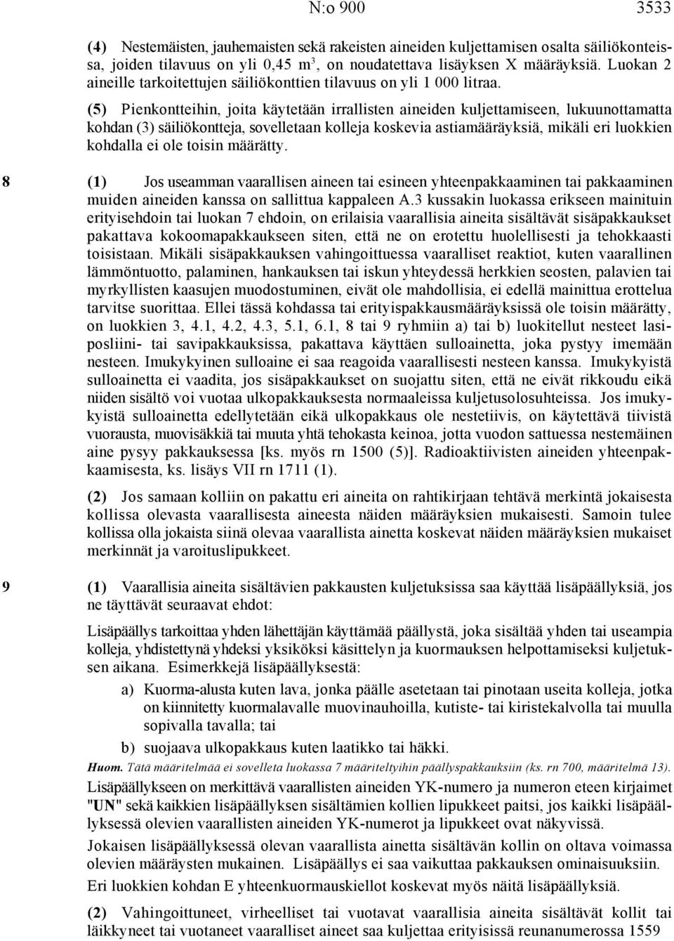 (5) Pienkontteihin, joita käytetään irrallisten aineiden kuljettamiseen, lukuunottamatta kohdan (3) säiliökontteja, sovelletaan kolleja koskevia astiamääräyksiä, mikäli eri luokkien kohdalla ei ole